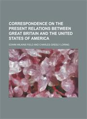 Correspondence on the Present Relations Between Great Britain and the United States of America,1151313076,9781151313072