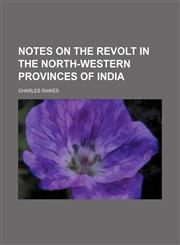 Notes on the Revolt in the North-Western Provinces of India,1151030570,9781151030573