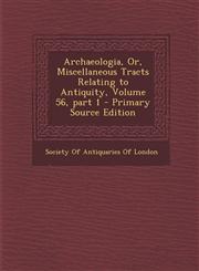 Archaeologia, Or, Miscellaneous Tracts Relating to Antiquity, Volume 56, part 1 - Primary Source Edition,1293166340,9781293166345