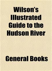 Wilson's Illustrated Guide to the Hudson River,1153211572,9781153211574