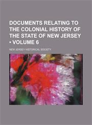 Documents Relating to the Colonial History of the State of New Jersey (Volume 6),1153922487,9781153922487