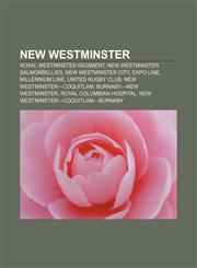 New Westminster Royal Westminster Regiment, New Westminster Salmonbellies, New Westminster City, Expo Line, Millennium Line, United Rugby Club,1156967015,9781156967010