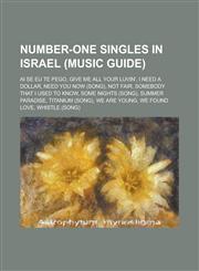 Number-One Singles in Israel (Music Guide) AI Se Eu Te Pego, Give Me All Your Luvin', I Need a Dollar, Need You Now (Song), Not Fair, Somebody That I,1230764593,9781230764597