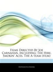 Articles On Films Directed By Joe Carnahan, including The Hire, Smokin' Aces, The A-team (film),1242587519,9781242587511