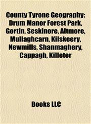 County Tyrone Geography Introduction Drum Manor Forest Park, Gortin, Seskinore, Altmore, Mullaghcarn, Kilskeery, Newmills, Shanmaghery,1155342909,9781155342900