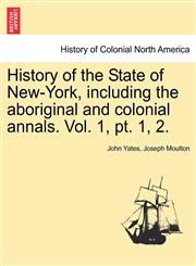 History of the State of New-York, including the aboriginal and colonial annals. Vol. 1, pt. 1, 2.,1241559031,9781241559038