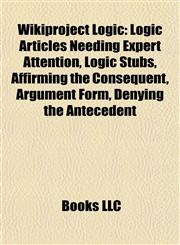 Wikiproject Logic Logic Articles Needing Expert Attention, Logic Stubs, Affirming the Consequent, Argument Form, Denying the Antecedent,1157985920,9781157985921