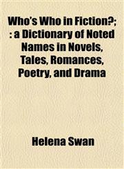 Who's Who in Fiction?; a Dictionary of Noted Names in Novels, Tales, Romances, Poetry, and Drama,1152117092,9781152117099