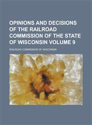 Opinions and Decisions of the Railroad Commission of the State of Wisconsin Volume 9,1230012117,9781230012117