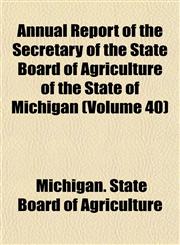Annual Report of the Secretary of the State Board of Agriculture of the State of Michigan (Volume 40),1153291525,9781153291521