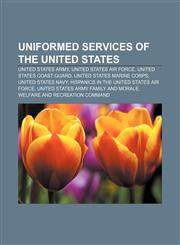 Uniformed services of the United States United States Army, United States Air Force, United States Coast Guard, United States Marine Corps,115529565X,9781155295657