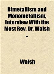 Bimetallism and Monometallism, Interview With the Most Rev. Dr. Walsh ..,1151842826,9781151842824