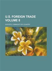 U.S. Foreign Trade; Exports, commodity by country Volume 8,1236854772,9781236854773