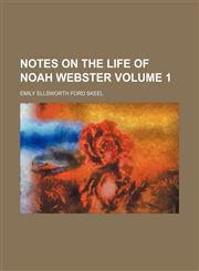 Notes on the life of Noah Webster Volume 1,1150466383,9781150466380
