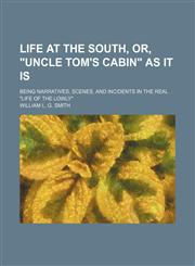 Life at the South, or, "Uncle Tom's cabin" as it is; being narratives, scenes, and incidents in the real "life of the lowly",1151252654,9781151252654