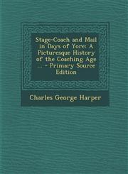 Stage-Coach and Mail in Days of Yore A Picturesque History of the Coaching Age ... - Primary Source Edition,1294878409,9781294878407