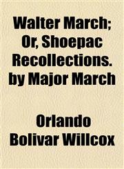 Walter March; Or, Shoepac Recollections. by Major March,1152108654,9781152108653