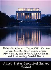 Water-Data Report Texas 2003, Volume 3: San Jacinto River Basin, Brazos River Basin, San Bernard River Basin, and Intervening Coastal Basins,1249186854,9781249186854