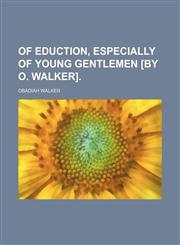 Of Eduction, Especially of Young Gentlemen [By O. Walker].,1150154268,9781150154263
