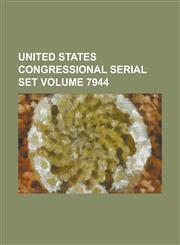United States Congressional Serial Set Volume 7944,1234042304,9781234042301