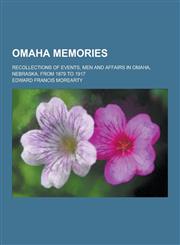 Omaha Memories; Recollections of Events, Men and Affairs in Omaha, Nebraska, from 1879 to 1917,1230235302,9781230235301