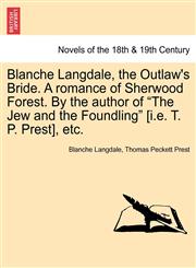 Blanche Langdale, the Outlaw's Bride. a Romance of Sherwood Forest. by the Author of "The Jew and the Foundling" [I.E. T. P. Prest], Etc.,1241229856,9781241229856