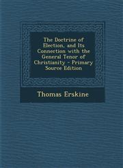 Doctrine of Election, and Its Connection with the General Tenor of Christianity,1289910278,9781289910273