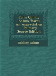 John Quincy Adams Ward An Appreciation - Primary Source Edition,1294731327,9781294731320