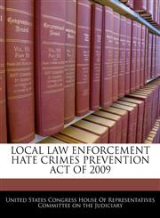 LOCAL LAW ENFORCEMENT HATE CRIMES PREVENTION ACT OF 2009,1240622880,9781240622887