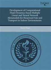 Development of Computational Fluid Dynamics based Multiple Linear and Neural Network Metamodels for Bioaerosol Fate and Transport in Indoor Environments.,1243562129,9781243562128