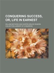 Conquering success, or, Life in earnest,1150742968,9781150742965
