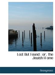 Lost But Found or, The Jewish H ome,1115312421,9781115312424
