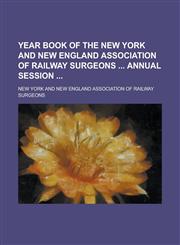 Year Book of the New York and New England Association of Railway Surgeons Annual Session,123408824X,9781234088248