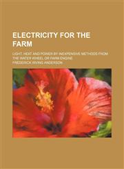 Electricity for the farm; light, heat and power by inexpensive methods from the water wheel or farm engine,1459069102,9781459069107