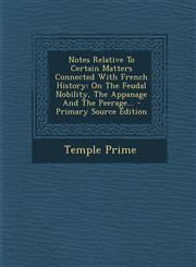 Notes Relative To Certain Matters Connected With French History On The Feudal Nobility, The Appanage And The Peerage... - Primary Source Edition,1293370304,9781293370308
