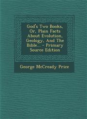 God's Two Books, Or, Plain Facts about Evolution, Geology, and the Bible... - Primary Source Edition,1294377884,9781294377887