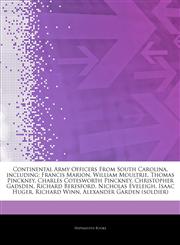 Articles On Continental Army Officers From South Carolina, including Francis Marion, William Moultrie, Thomas Pinckney, Charles Cotesworth Pinckney, Christopher Gadsden, Richard Beresford, Nicholas Eveleigh, Isaac Huger, Richard Winn,1243899808,9781243899804