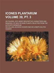 Icones Plantarum Volume 39, PT. 3; Or Figures, with Brief Descriptive Characters and Remarks, of New or Rare Plants, Selected from the Author's Herbar,1130358275,9781130358278