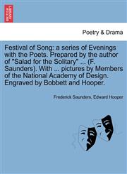 Festival of Song a series of Evenings with the Poets. Prepared by the author of "Salad for the Solitary" ... (F. Saunders). With ... pictures by Members of the National Academy of Design. Engraved by Bobbett and Hooper.,124124541X,9781241245412