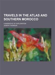 Travels in the Atlas and Southern Morocco; A Narrative of Exploration,1230304118,9781230304113