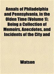 Annals of Philadelphia and Pennsylvania, in the Olden Time (Volume 1); Being a Collection of Memoirs, Anecdotes, and Incidents of the City and,1151889059,9781151889058