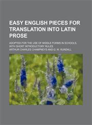 Easy English Pieces for Translation Into Latin Prose; Adopted for the Use of Middle Forms in Schools, With Short Introductory Rules,1151584851,9781151584854
