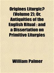 Origines Liturgicæ (Volume 2); Or, Antiquities of the English Ritual and a Dissertation on Primitive Liturgies,1152682369,9781152682368