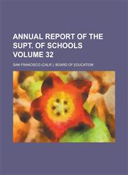 Annual report of the supt. of schools Volume 32,1234345528,9781234345525