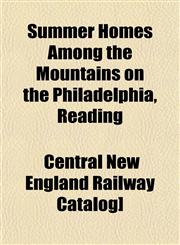 Summer Homes Among the Mountains on the Philadelphia, Reading,1153172291,9781153172295