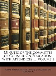 Minutes of the Committee of Council On Education With Appendices ..., Volume 1,1146910630,9781146910637