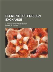 Elements of foreign exchange; a foreign exchange primer,115148962X,9781151489623