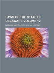 Laws of the State of Delaware Volume 12,1231121777,9781231121771