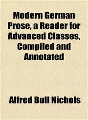 Modern German Prose, a Reader for Advanced Classes, Compiled and Annotated,115174543X,9781151745439