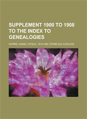 SUPPLEMENT 1900 to 1908 TO THE Index to Genealogies,1230186379,9781230186375